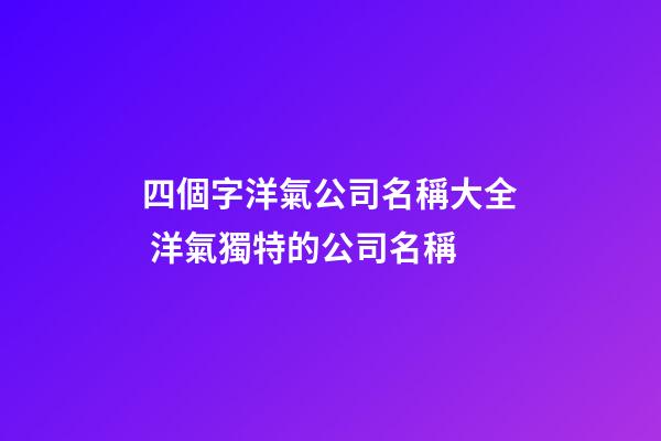 四個字洋氣公司名稱大全 洋氣獨特的公司名稱